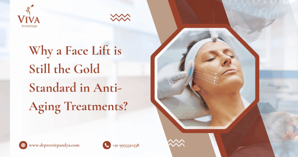 Why a Face Lift is Still the Gold Standard in Anti-Aging Treatments?- Dr. Preeti Pandya